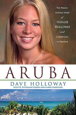 <i>Aruba: The Tragic Untold Story of Natalee Holloway and Corruption in Paradise</i> 2006 book by Dave Holloway, R. Stephanie Good, and Larry Garrison