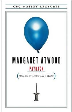 <i>Payback: Debt and the Shadow Side of Wealth</i> Book by Margaret Atwood, October 2008