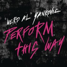 <span class="mw-page-title-main">Perform This Way</span> Song by Weird Al Yankovic from Alpocalypse