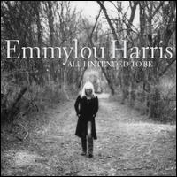 <i>All I Intended to Be</i> 2008 studio album by Emmylou Harris