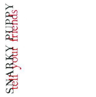 <i>Tell Your Friends</i> (Snarky Puppy album) 2010 studio album by Snarky Puppy