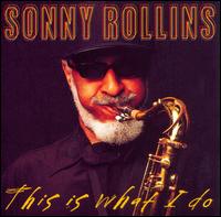 <i>This Is What I Do</i> (Sonny Rollins album) 2000 studio album by Sonny Rollins