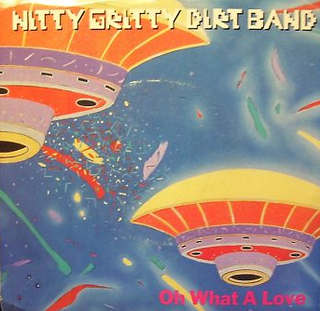 Oh What a Love 1987 single by Nitty Gritty Dirt Band