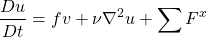 \[ \frac{Du}{Dt}=fv+\nu \nabla^2 u+\sum F^x \]