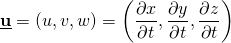 \[ \underline{\textbf{u}} = (u,v,w) =\left( \frac{\partial x} {\partial t}, \frac{\partial y}{\partial t}, \frac{\partial z}{\partial t} \right) \]