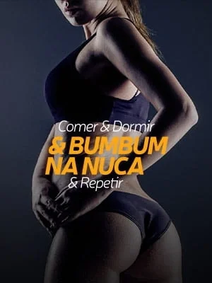 Comer & dormir & bumbum na nuca & repetir