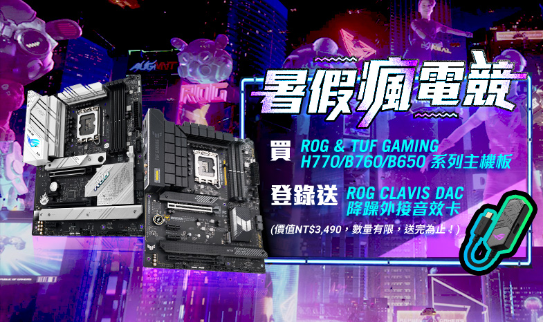 【暑假瘋電競】買ROG或TUF GAMING H770/B760/B650 全系列主機板，登錄送 ROG CLAVIS DAC 降噪外接音效卡 (價值NT$ 3,490，數量有限，贈完為止！)