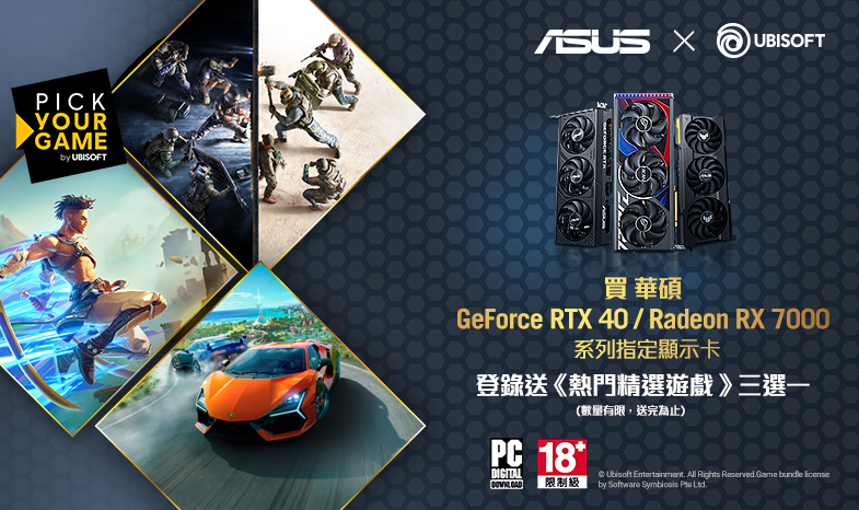 活動期間購買華碩 GeForce RTX 40 & 40 SUPER / Radeon RX 7000 系列指定顯示卡，登錄送《熱門精選遊戲》三選一（數量有限，送完為止）