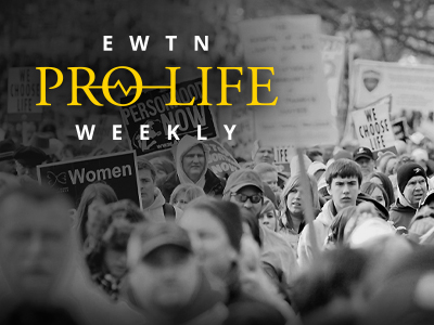 EWTN PRO-LIFE WEEKLY