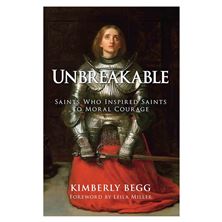 UNBREAKABLE - Saints Who Inspired Saints to Moral Courage