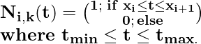 \mathbf{N_{i,k}(t)=\binom{1;\,\,if\,\,x_i\le t\le x_{i+1}}{0;\,else}}\\ \textbf{where\,}\mathbf{\,t_{min}\le t \le t_{max.}} 