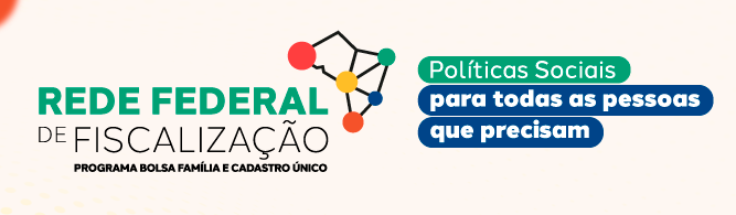 Rede Federal de Fiscalização - Programa Bolsa Família e Cadastro Único. Políticas Sociais para todas as pessoas que precisam.