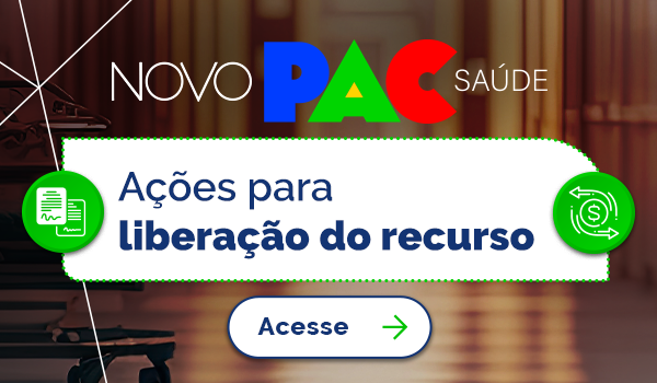 Novo PAC Saúde - Ações para liberação do recurso. Acesse