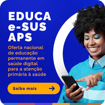 Educa e-SUS APS. Oferta nacional de educação permanente em saúde digital para a atenção primária à saúde. Saiba mais