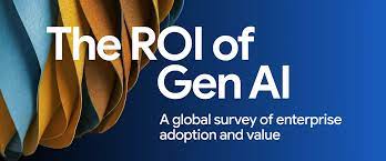 The ROI of Gen AI. A global survey of enterprise adoption and value.