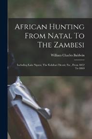 African Hunting From Natal To The Zambesi: Including Lake Ngami, The Kalahari Desert, Etc., From 1852 To 1860