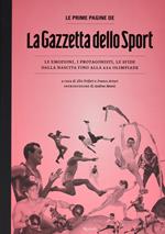 Le prime pagine de «La Gazzetta dello Sport». Le emozioni, i protagonisti, le sfide dalla nascita alla XXX Olimpiade. Ediz. illustrata