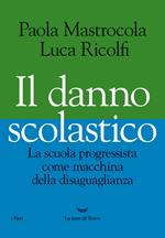 Il danno scolastico. La scuola progressista come macchina della disuguaglianza