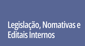 Legislação, Nomativas e Editais Internos