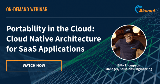 Webinar Immagine per la portabilità nel cloud: Architettura cloud nativa per applicazioni SaaS con Billy Thompson, Manager, Solutions Engineering di Akamai.