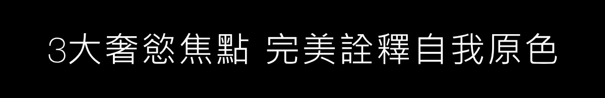 3大奢慾焦點 完美詮釋自我原色