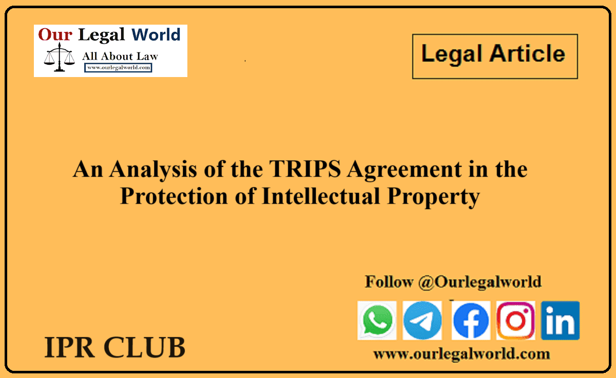 An Analysis of the TRIPS Agreement in the Protection of Intellectual Property IPR Club