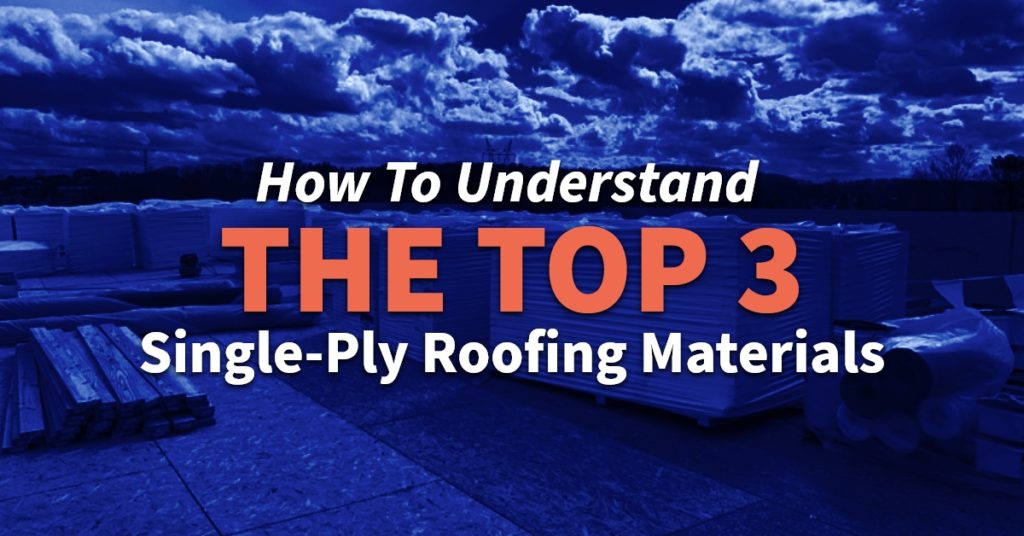 How To Understand The Top 3 Single-Ply Roofing Materials