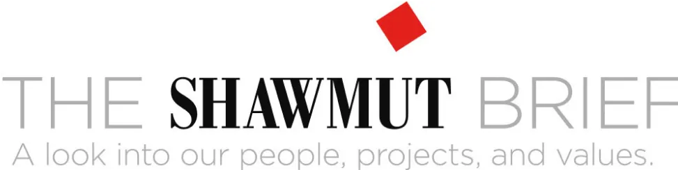 The Shawmut Brief - A look into our people, projects, and values.