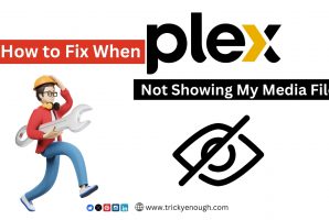 How to Fix When Plex Not Showing My Media Files?