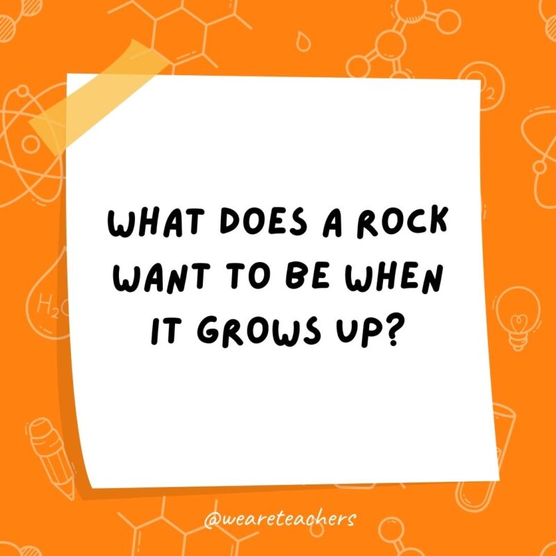 What does a rock want to be when it grows up?