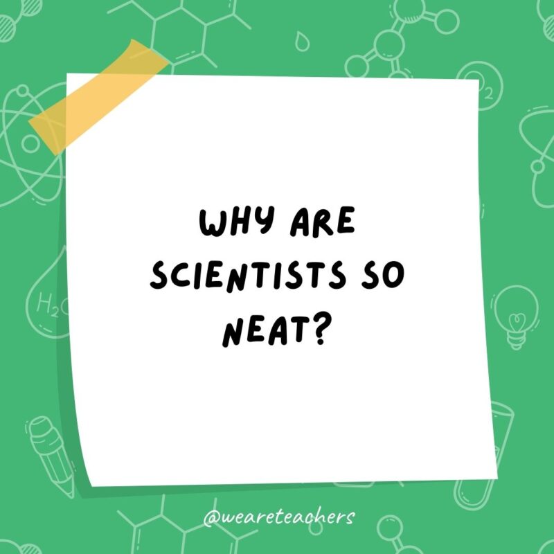 Why are scientists so neat?- science jokes