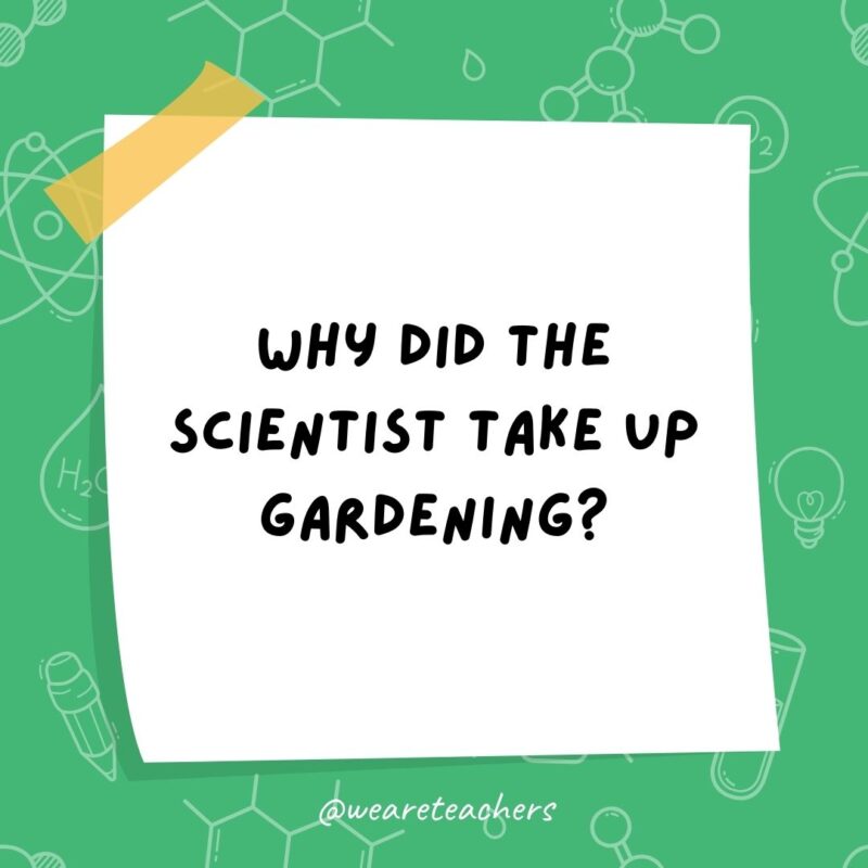 Why did the scientist take up gardening?