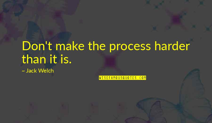 Non Trademarked Logos Quotes By Jack Welch: Don't make the process harder than it is.